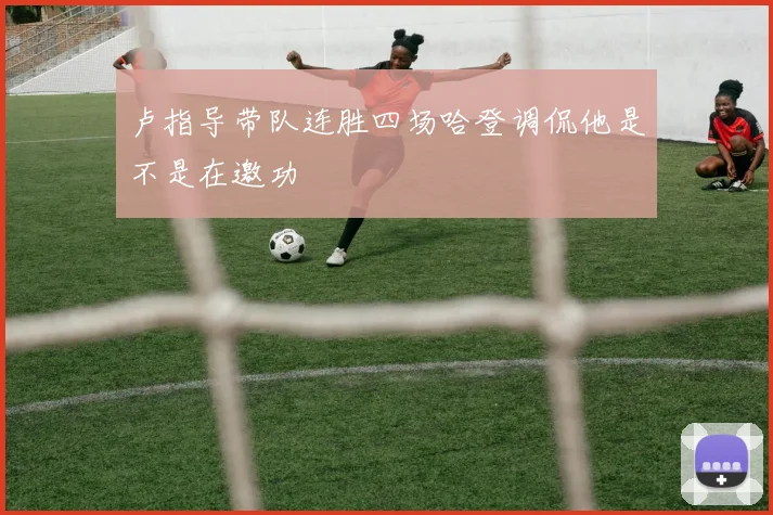 卢指导带队连胜四场哈登调侃他是不是在邀功