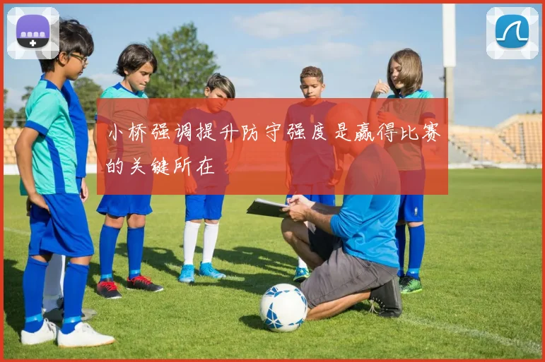小桥强调提升防守强度是赢得比赛的关键所在