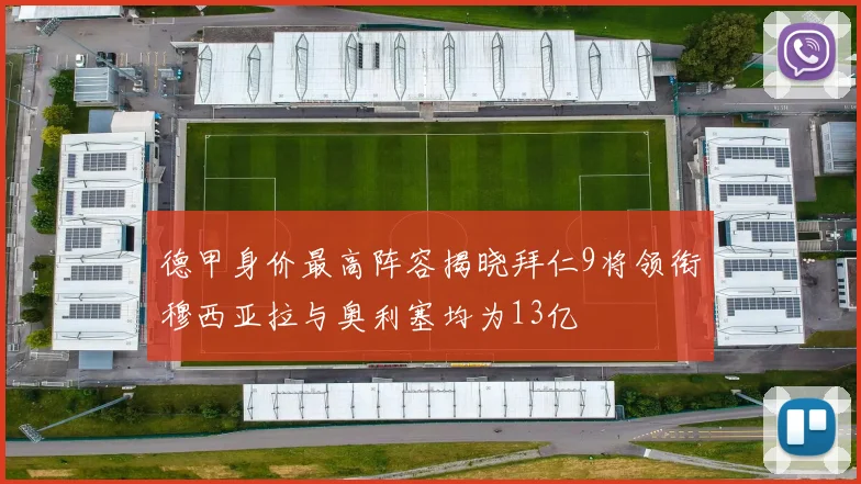 德甲身价最高阵容揭晓拜仁9将领衔穆西亚拉与奥利塞均为13亿